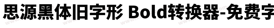 思源黑体旧字形 Bold转换器字体转换